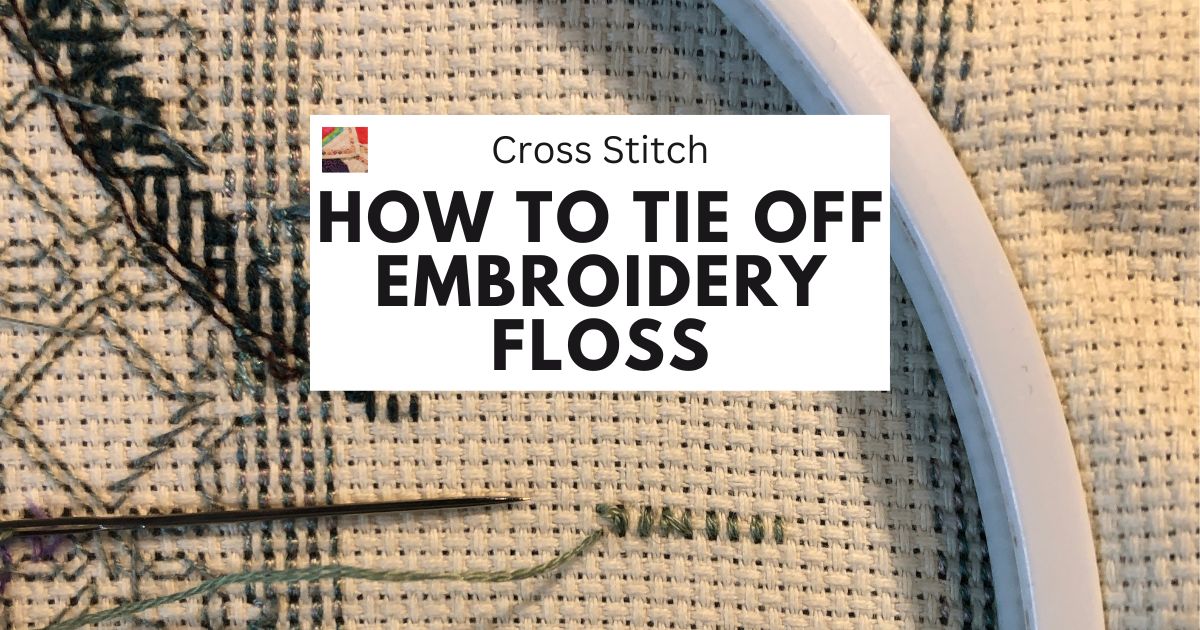 How to Tie Off Embroidery Floss for Cross Stitch or Needlework